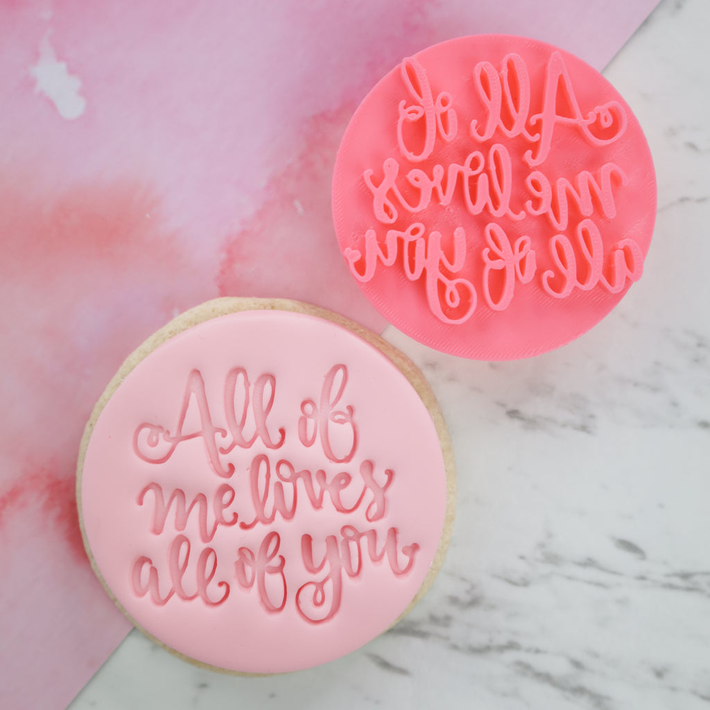 All of me loves all of you- Cookie/Cupcake Embosser